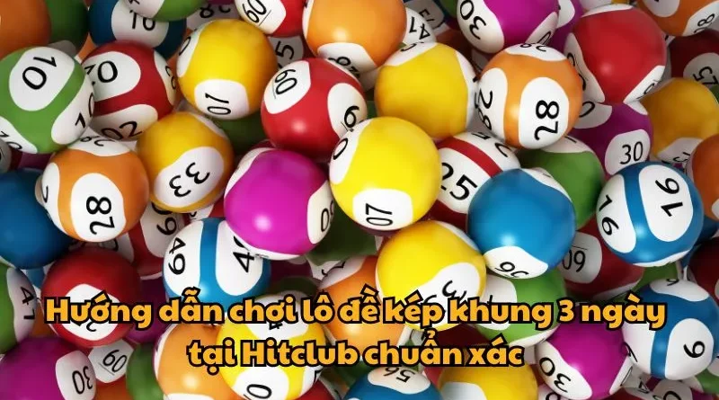 Hướng dẫn chơi lô đề kép khung 3 ngày tại Hitclub chuẩn xác