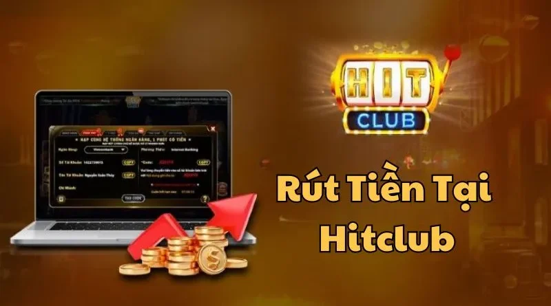 Hướng dẫn thực hiện rút tiền tại Hitclub nhanh chóng, an toàn