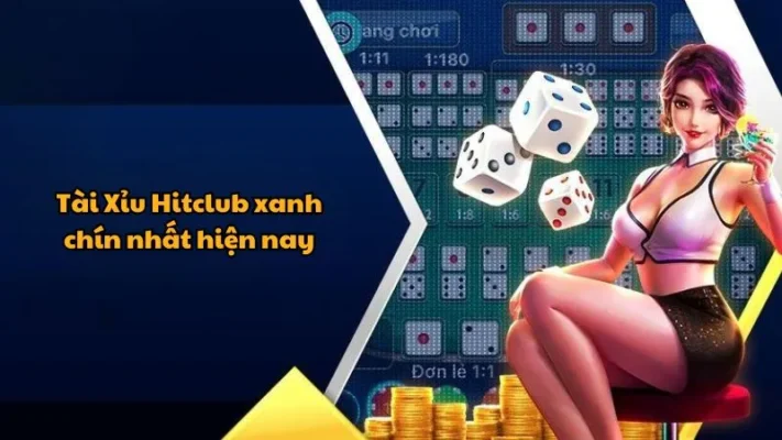 Những lý do tại sao game Tài Xỉu Hitclub xanh chín nhất hiện nay